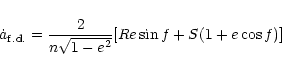 \begin{displaymath}\dot a_{ {\rm f.d.}}={{2}\over{n\sqrt{1-e^2}}} [Re\sin f+S(1+e\cos f)]
\end{displaymath}