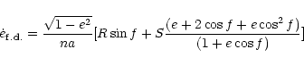\begin{displaymath}\dot e_{ {\rm f.d.}}={{\sqrt{1-e^2}}\over{na}} [R\sin f+S{{(e+2\cos f+e\cos ^2f)}\over{(1+e\cos f)}}]
\end{displaymath}