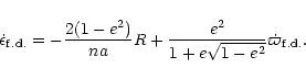 \begin{displaymath}\dot \epsilon_{ {\rm f.d.}}=-{{2(1-e^2)}\over{na}}R+{{e^2}\over{1+e\sqrt{1-e^2}}} \dot \varpi_{ {\rm f.d.}}.
\end{displaymath}