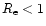 $R_{\rm e}<1$