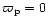 $\varpi _{\rm p}=0$
