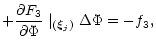 $\displaystyle +\displaystyle\frac{\partial F_{3}}{\partial \Phi} \mid_{(\vec \xi_j)} \Delta \Phi=-f_{3},$