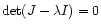 ${\rm det}(J-\lambda I)=0$