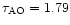 $\tau_{\rm AO} = 1.79$