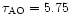 $\tau_{\rm AO} = 5.75$