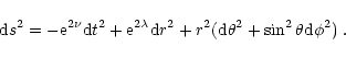 \begin{displaymath}%
{\rm d}s^2 = -{\rm e}^{2\nu} {\rm d}t^2 + {\rm e}^{2\lambda...
...}r^2 + r^2({\rm d}\theta^2
+ \sin^2\theta {\rm d}\phi^2)\;.
\end{displaymath}