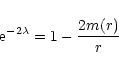 \begin{displaymath}%
{\rm e}^{-2\lambda} = 1 - \frac{2m(r)}{r}
\end{displaymath}