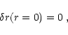 \begin{displaymath}%
\delta r (r=0)=0\;,
\end{displaymath}