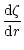 $\displaystyle %
\frac{{\rm d}\zeta}{{\rm d}r}$