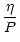 $\displaystyle \frac{\eta}{P}$