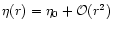$\eta(r) = \eta_0 +
{\cal O}(r^2)$