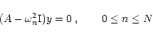 \begin{displaymath}%
(A - \omega^2_n\mbox{I})y = 0\;, \qquad 0 \le n \le N
\end{displaymath}
