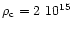 $\rho_{\rm c} = 2~10^{15}$