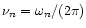 $\nu_n = \omega_n/(2\pi)$