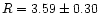 $R=3.59\pm 0.30$