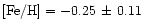 $[\rm Fe/H] = -0.25 \,\pm \,0.11$