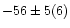 $-56\pm5(6)$