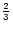 $\frac{2}{3}$
