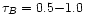 $\tau_{B}= 0.5{-}1.0$
