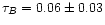 $\tau_{B}=0.06\pm 0.03$