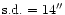 ${\rm s.d.}=14''$
