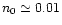 $n_{0} \simeq 0.01$