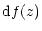$\displaystyle {\rm d}f(z)$