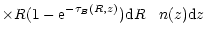$\displaystyle \times R(1-{\rm e}^{-{\tau_{B}(R,z)}}) {\rm d}R \hspace{0.3cm} n(z) {\rm d}z$
