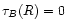 $\tau_{B}(R)=0$