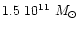 $1.5~10^{11}~M_{\odot}$