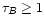 $\tau_{B}\geq 1$