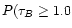 $P(\tau_{B}\geq 1.0$