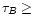 $\tau_{B}\geq$
