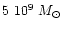 $5~10^{9}~M_{\odot}$