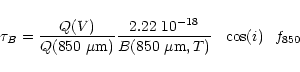 \begin{displaymath}
\tau_{B} = \frac{Q(V)}{Q(850~{\mu}{\rm m})} \frac{2.22~10^{-...
...{\mu}{\rm m},T)} \hspace{0.1in} \cos(i) \hspace{0.1in} f_{850}
\end{displaymath}