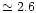 $\simeq 2.6$
