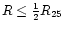 $R\leq \frac{1}{2} R_{25}$