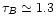 $\tau_{B}\simeq 1.3$