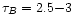 $\tau_{B}=2.5{-}3$