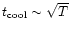$t_{\rm cool} \sim \sqrt{T}$