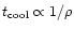 $t_{\rm cool} \propto 1/\rho$