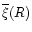 $\overline{\xi}(R)$