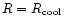 $R=R_{\rm cool}$
