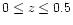 $0
\leq z \leq 0.5$
