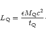 \begin{displaymath}L_{\rm Q} = \frac{\epsilon M_{\rm Q} c^2}{t_{\rm Q}} \cdot
\end{displaymath}