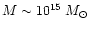 $M \sim 10^{15} \; M_{\odot}$