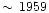 $\sim\,1959$