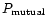 $ P_{\rm mutual}$