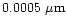 $0.0005 \mbox{ } \mu \mbox{m}$