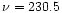 $\nu = 230.5$